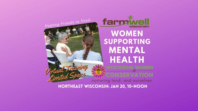 Wisconsin Women in Conservation (WiWiC) will partner with Farm Well Wisconsin to provide a two-hour virtual training on Thursday, January 20, to help women learn to recognize someone in need and respond intentionally and effectively without putting
their own mental health at risk.